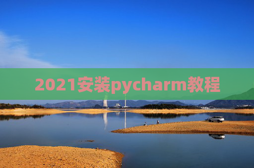2021安装pycharm教程 2021安装pycharm教程